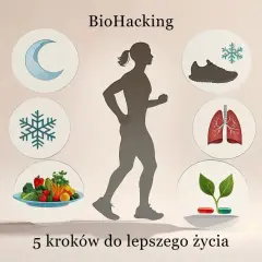 Biohacking: sen, zimno, ruch, odżywianie, suplementy. 5 kroków do lepszego życia.
